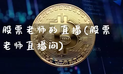 股票老师的直播(股票老师直播间)_https://www.huakunhengjia.com_期货资讯_第1张