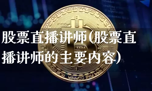 股票直播讲师(股票直播讲师的主要内容)_https://www.huakunhengjia.com_金融资讯_第1张