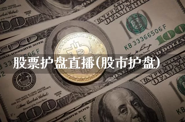 股票护盘直播(股市护盘)_https://www.huakunhengjia.com_股票资讯_第1张