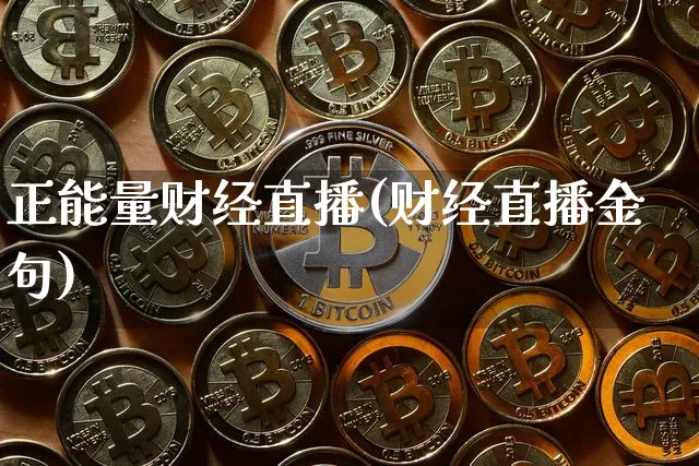 正能量财经直播(财经直播金句)_https://www.huakunhengjia.com_财经资讯_第1张