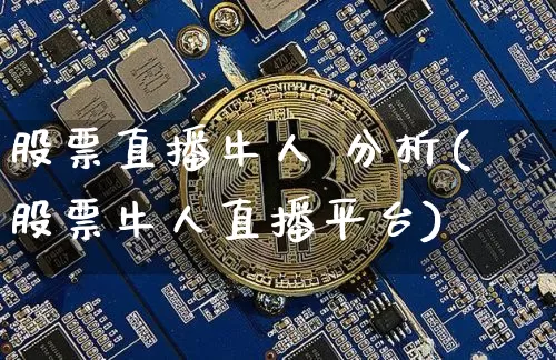 股票直播牛人 分析(股票牛人直播平台)_https://www.huakunhengjia.com_金融资讯_第1张