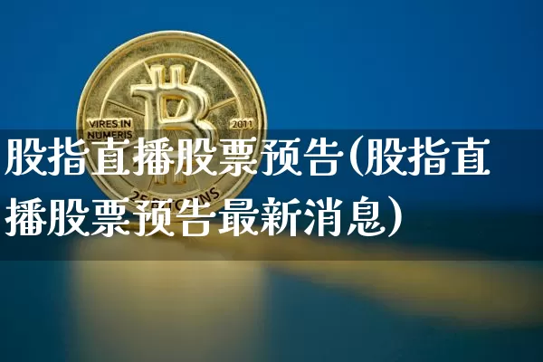 股指直播股票预告(股指直播股票预告最新消息)_https://www.huakunhengjia.com_财经资讯_第1张