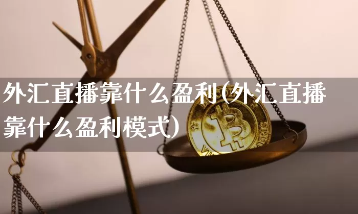 外汇直播靠什么盈利(外汇直播靠什么盈利模式)_https://www.huakunhengjia.com_股票资讯_第1张