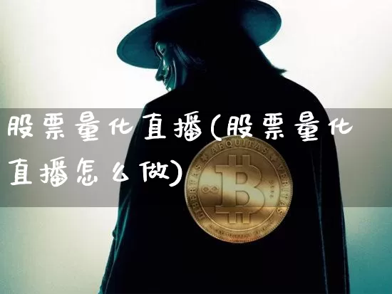 股票量化直播(股票量化直播怎么做)_https://www.huakunhengjia.com_期货资讯_第1张