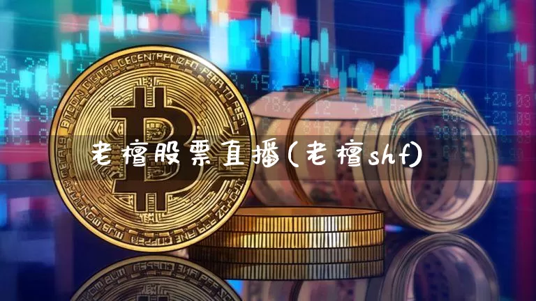 老檀股票直播(老檀shf)_https://www.huakunhengjia.com_股票资讯_第1张