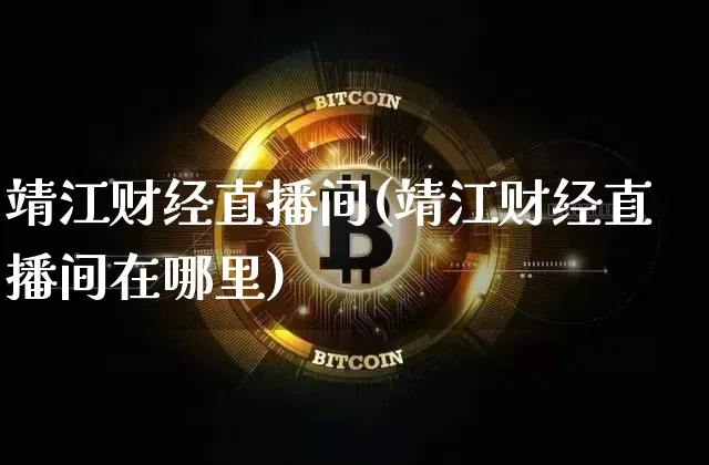 靖江财经直播间(靖江财经直播间在哪里)_https://www.huakunhengjia.com_股票资讯_第1张