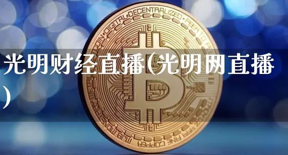光明财经直播(光明网直播)_https://www.huakunhengjia.com_期货资讯_第1张