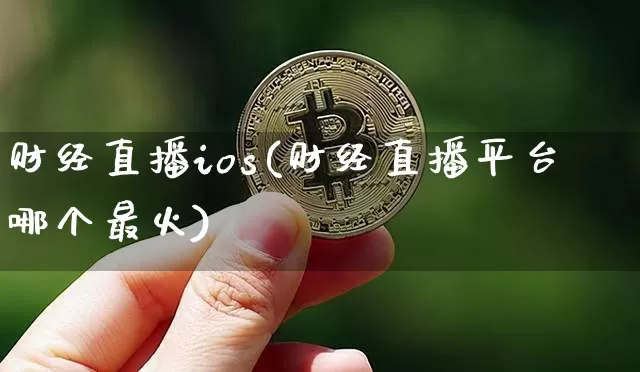 财经直播ios(财经直播平台哪个最火)_https://www.huakunhengjia.com_金融资讯_第1张