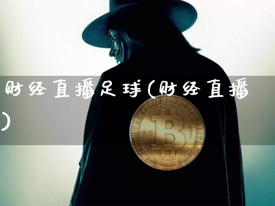财经直播足球(财经直播)_https://www.huakunhengjia.com_财经资讯_第1张