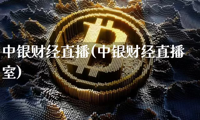 中银财经直播(中银财经直播室)_https://www.huakunhengjia.com_期货资讯_第1张