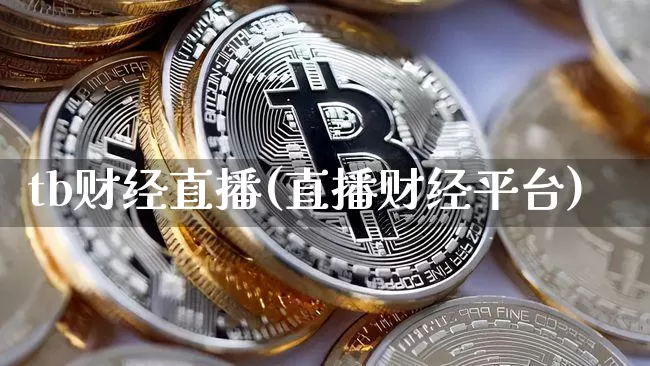 tb财经直播(直播财经平台)_https://www.huakunhengjia.com_期货资讯_第1张
