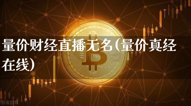 量价财经直播无名(量价真经在线)_https://www.huakunhengjia.com_财经资讯_第1张