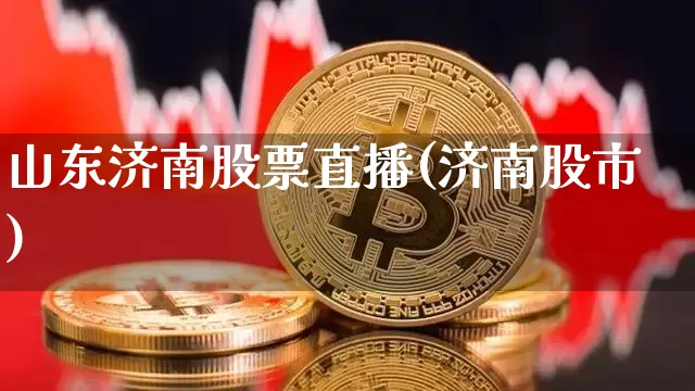 山东济南股票直播(济南股市)_https://www.huakunhengjia.com_股票资讯_第1张
