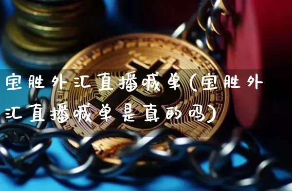 宝胜外汇直播喊单(宝胜外汇直播喊单是真的吗)_https://www.huakunhengjia.com_期货资讯_第1张