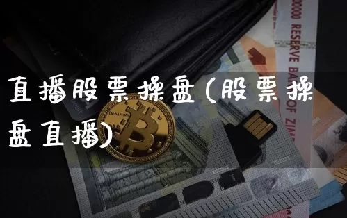 直播股票操盘(股票操盘直播)_https://www.huakunhengjia.com_期货资讯_第1张