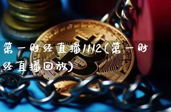 第一财经直播1112(第一财经直播回放)_https://www.huakunhengjia.com_期货资讯_第1张