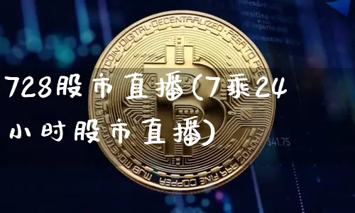 728股市直播(7乘24小时股市直播)_https://www.huakunhengjia.com_股票资讯_第1张
