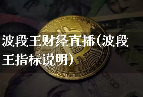 波段王财经直播(波段王指标说明)_https://www.huakunhengjia.com_股票资讯_第1张
