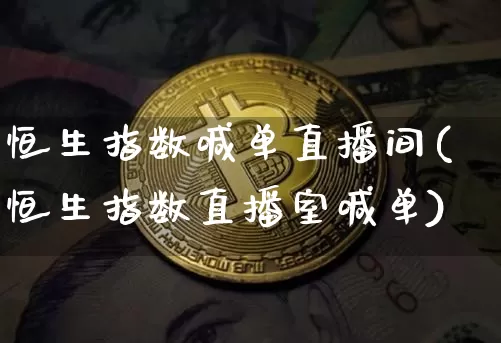 恒生指数喊单直播间(恒生指数直播室喊单)_https://www.huakunhengjia.com_股票资讯_第1张