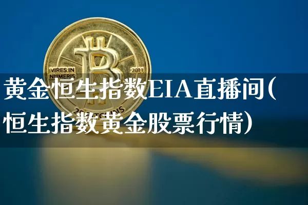 黄金恒生指数EIA直播间(恒生指数黄金股票行情)_https://www.huakunhengjia.com_期货资讯_第1张