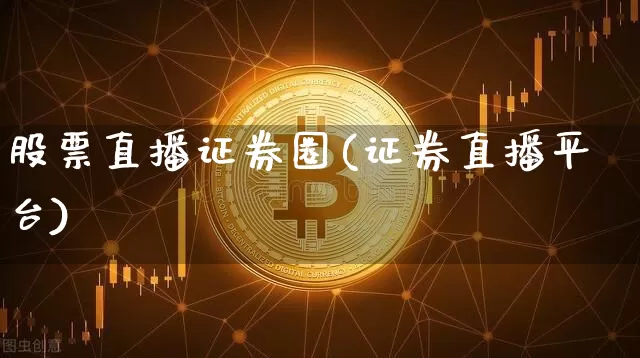 股票直播证券圈(证券直播平台)_https://www.huakunhengjia.com_期货资讯_第1张