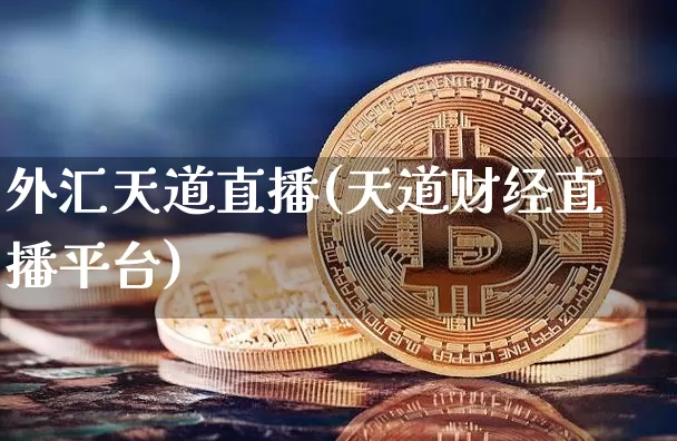 外汇天道直播(天道财经直播平台)_https://www.huakunhengjia.com_股票资讯_第1张