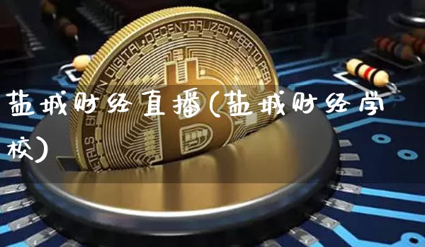 盐城财经直播(盐城财经学校)_https://www.huakunhengjia.com_金融资讯_第1张