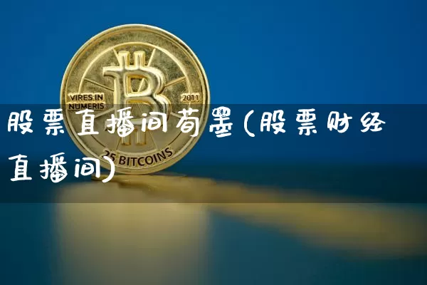 股票直播间荀墨(股票财经直播间)_https://www.huakunhengjia.com_财经资讯_第1张