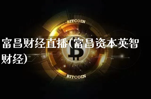 富昌财经直播(富昌资本英智财经)_https://www.huakunhengjia.com_股票资讯_第1张