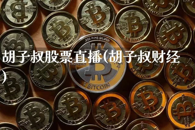 胡子叔股票直播(胡子叔财经)_https://www.huakunhengjia.com_期货资讯_第1张