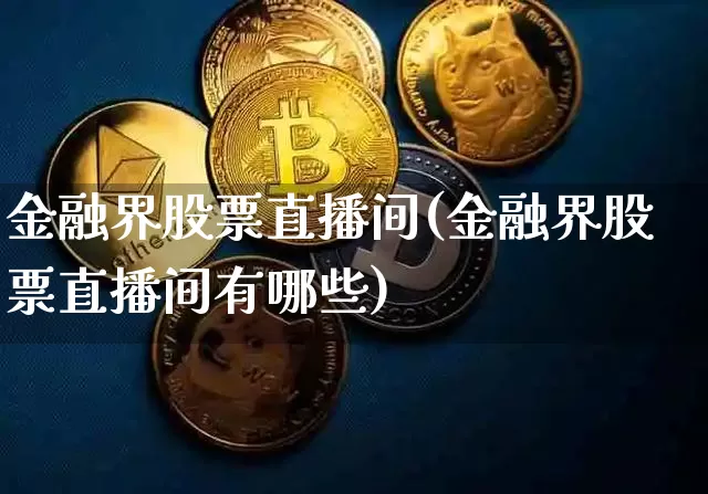金融界股票直播间(金融界股票直播间有哪些)_https://www.huakunhengjia.com_财经资讯_第1张