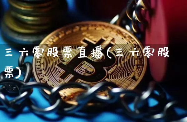 三六零股票直播(三六零股票)_https://www.huakunhengjia.com_财经资讯_第1张