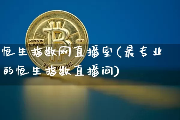 恒生指数网直播室(最专业的恒生指数直播间)_https://www.huakunhengjia.com_股票资讯_第1张