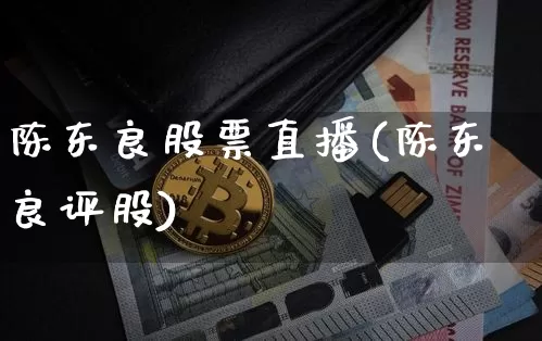 陈东良股票直播(陈东良评股)_https://www.huakunhengjia.com_金融资讯_第1张