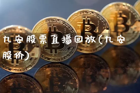 九安股票直播回放(九安股价)_https://www.huakunhengjia.com_财经资讯_第1张