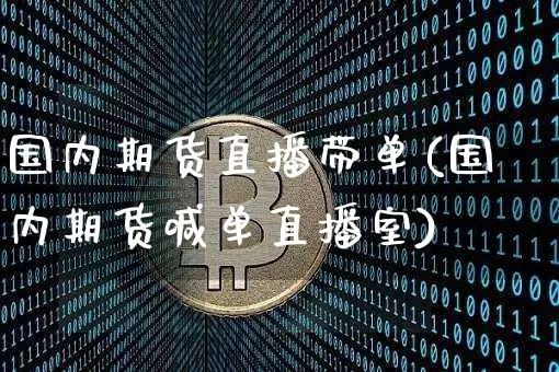 国内期货直播带单(国内期货喊单直播室)_https://www.huakunhengjia.com_期货资讯_第1张