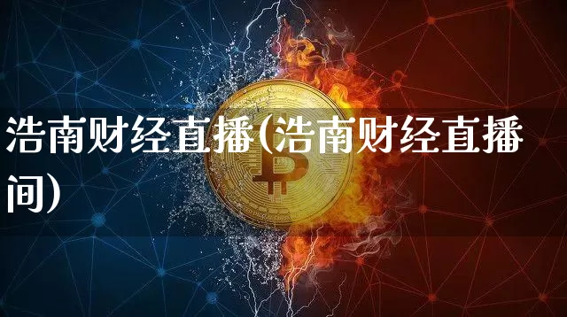 浩南财经直播(浩南财经直播间)_https://www.huakunhengjia.com_股票资讯_第1张