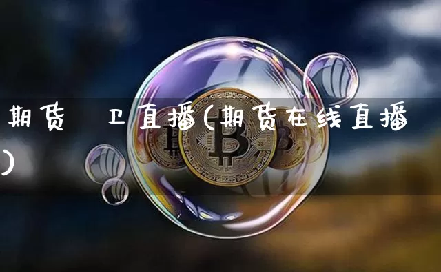 期货犇卫直播(期货在线直播)_https://www.huakunhengjia.com_期货资讯_第1张