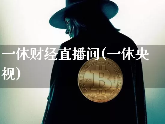 一休财经直播间(一休央视)_https://www.huakunhengjia.com_期货资讯_第1张