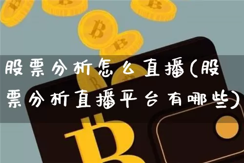 股票分析怎么直播(股票分析直播平台有哪些)_https://www.huakunhengjia.com_金融资讯_第1张