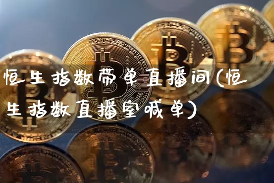 恒生指数带单直播间(恒生指数直播室喊单)_https://www.huakunhengjia.com_财经资讯_第1张