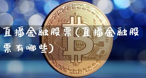 直播金融股票(直播金融股票有哪些)_https://www.huakunhengjia.com_期货资讯_第1张