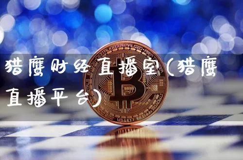 猎鹰财经直播室(猎鹰直播平台)_https://www.huakunhengjia.com_财经资讯_第1张