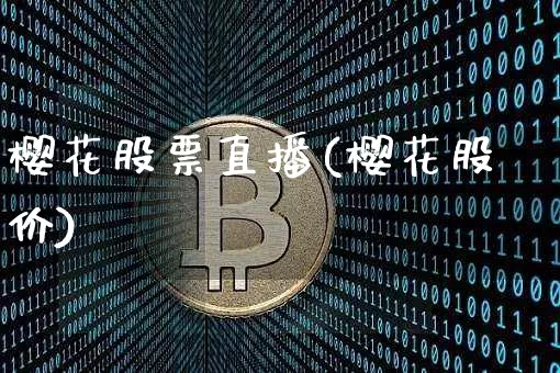 樱花股票直播(樱花股价)_https://www.huakunhengjia.com_期货资讯_第1张