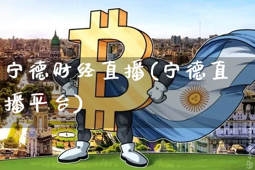 宁德财经直播(宁德直播平台)_https://www.huakunhengjia.com_期货资讯_第1张