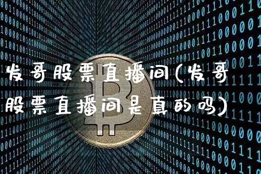 发哥股票直播间(发哥股票直播间是真的吗)_https://www.huakunhengjia.com_金融资讯_第1张