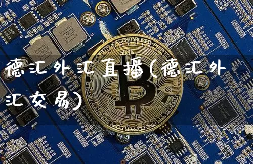 德汇外汇直播(德汇外汇交易)_https://www.huakunhengjia.com_金融资讯_第1张