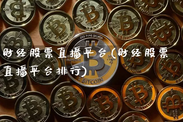 财经股票直播平台(财经股票直播平台排行)_https://www.huakunhengjia.com_财经资讯_第1张