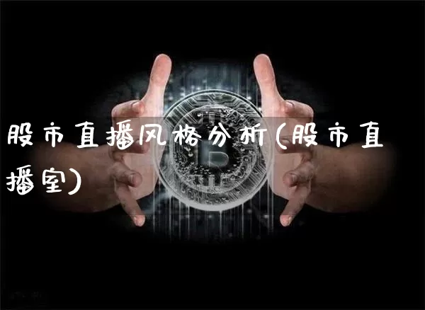 股市直播风格分析(股市直播室)_https://www.huakunhengjia.com_股票资讯_第1张