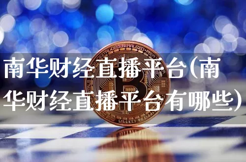 南华财经直播平台(南华财经直播平台有哪些)_https://www.huakunhengjia.com_金融资讯_第1张